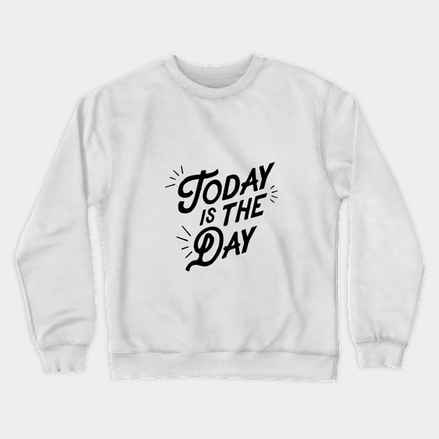 Today is the Day Crewneck Sweatshirt by MotivatedType